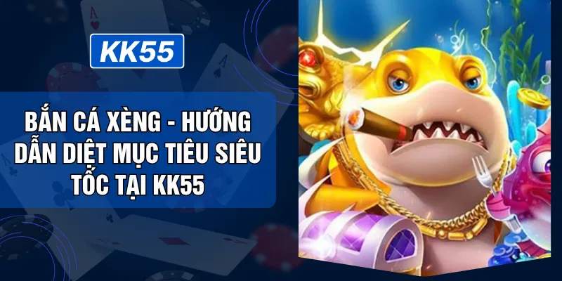 Bắn Cá Xèng - Hướng Dẫn Diệt Mục Tiêu Siêu Tốc Tại KK55