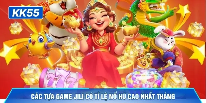 Các tựa game JILI có tỉ lệ nổ hũ cao nhất tháng