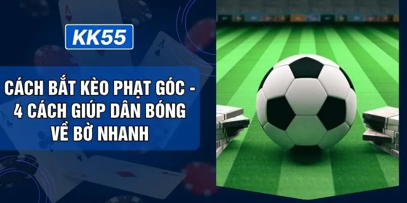 Cách Bắt Kèo Phạt Góc - 4 Cách Giúp Dân Bóng Về Bờ Nhanh