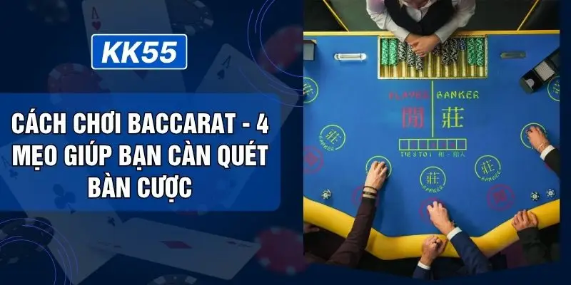 Cách Chơi Baccarat - 4 Mẹo Giúp Bạn Càn Quét Bàn Cược
