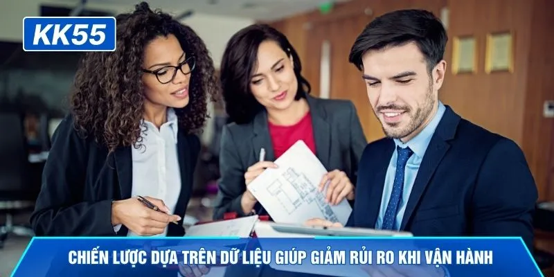 Chiến lược dựa trên dữ liệu giúp giảm rủi ro khi vận hành