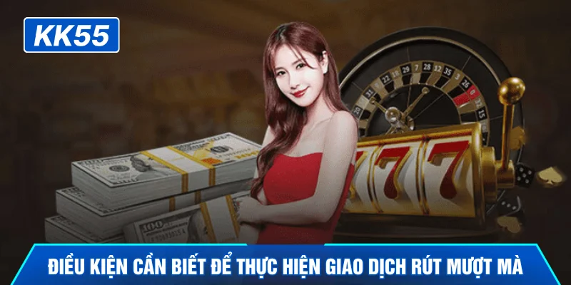 Điều kiện cần biết để thực hiện giao dịch rút mượt mà