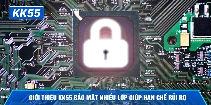 Giới thiệu KK55 bảo mật nhiều lớp giúp hạn chế rủi ro