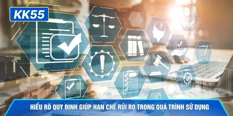Hiểu rõ quy định giúp hạn chế rủi ro trong quá trình sử dụng
