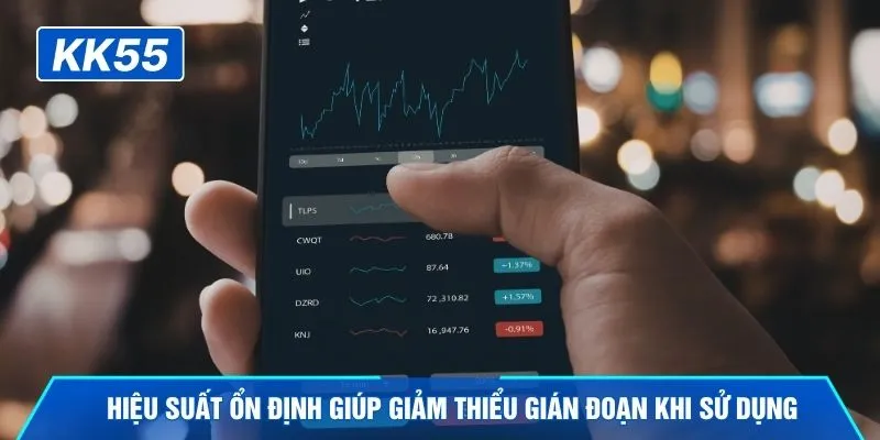 Hiệu suất ổn định giúp giảm thiểu gián đoạn khi sử dụng