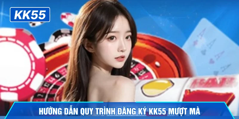 Hướng dẫn quy trình đăng ký KK55 mượt mà