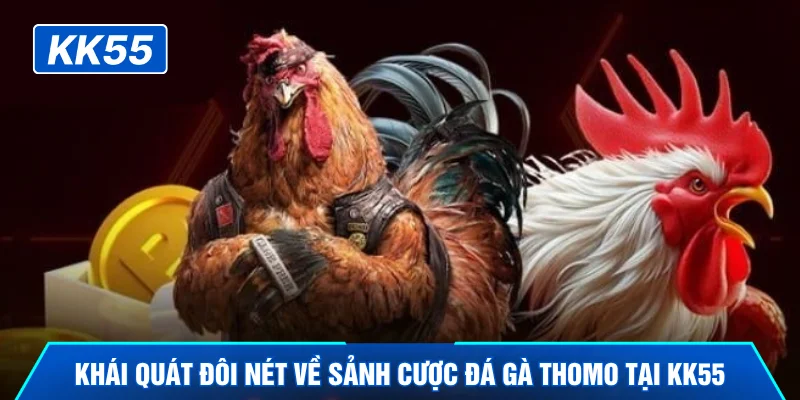 Khái quát đôi nét về sảnh cược đá gà Thomo tại KK55