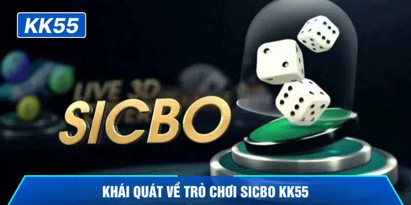 Khái quát về trò chơi Sicbo KK55