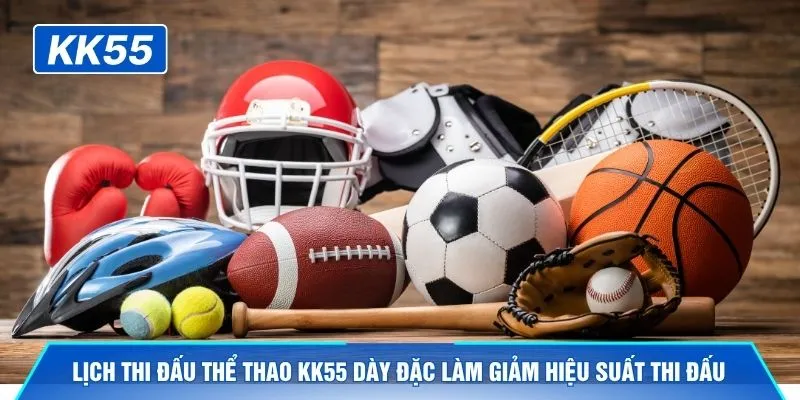 Lịch thi đấu thể thao KK55 dày đặc làm giảm hiệu suất thi đấu