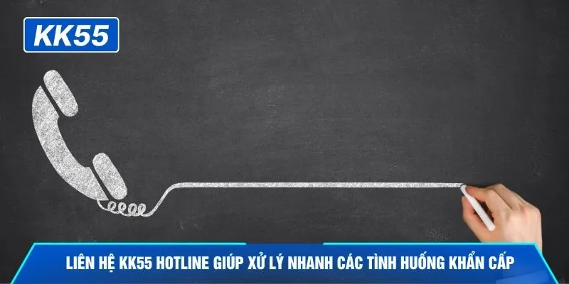 Liên hệ KK55 hotline giúp xử lý nhanh các tình huống khẩn cấp