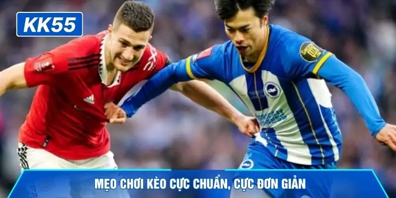 Mẹo chơi kèo cực chuẩn, cực đơn giản