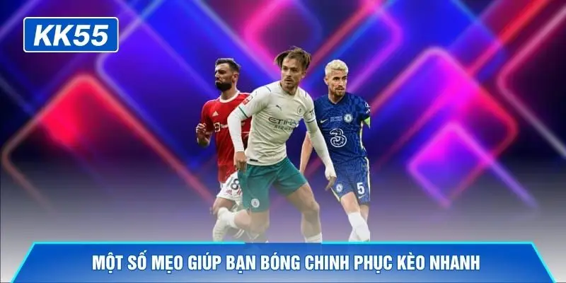 Một số mẹo giúp bạn bóng chinh phục kèo nhanh