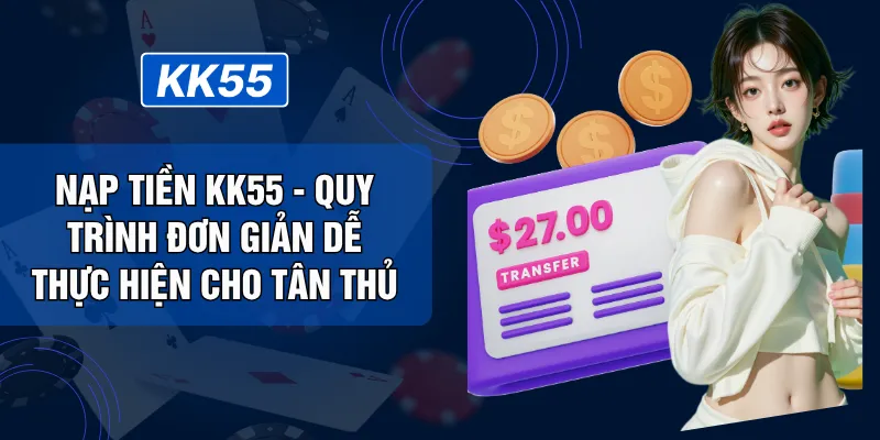 Nạp Tiền KK55 - Quy Trình Đơn Giản Dễ Thực Hiện Cho Tân Thủ