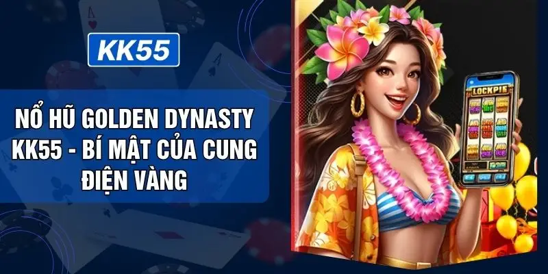 Nổ Hũ Golden Dynasty KK55 - Bí Mật Của Cung Điện Vàng