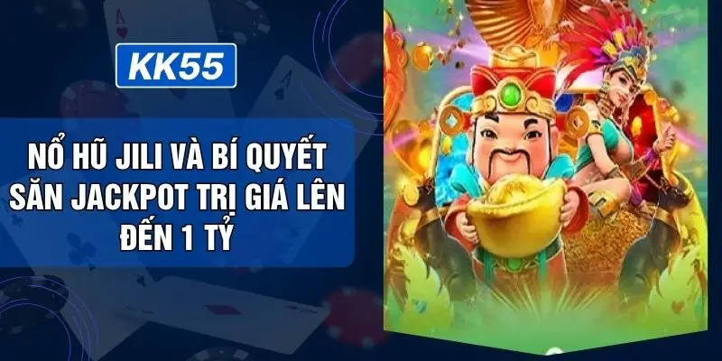Nổ Hũ JILI Và Bí Quyết Săn Jackpot Trị Giá Lên Đến 1 Tỷ