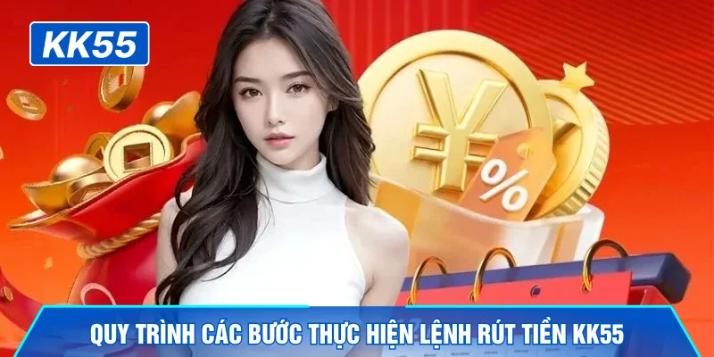 Quy trình các bước thực hiện lệnh rút tiền KK55