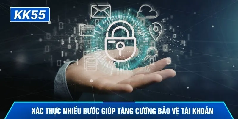 Xác thực nhiều bước giúp tăng cường bảo vệ tài khoản